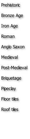 Prehistoric Bronze Age Iron Age Roman Anglo Saxon Medieval Post-Medieval Briquetage Pipeclay Floor tiles Roof tiles